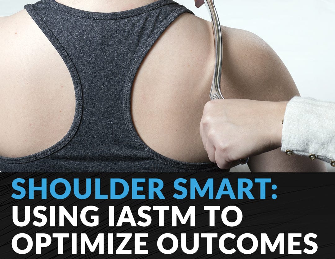 HawkGrips Courses Clinical Corner: Shoulder Smart: Using IASTM to Optimize Outcomes